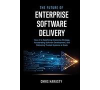 The Future of Enterprise Software Delivery: How AI Is Redefining Enterprise Strategy, Accelerating Software Development, and Delivering Trusted Systems at Scale