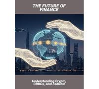 The Future Of Finance: Understanding Crypto, Cbdcs, And Fednow