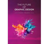 The Future of Graphic Design: Creativity, Technology, AI, and the Evolution of Visual Communication