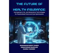 THE FUTURE OF HEALTH INSURANCE Harnessing AI, ML, and Generative Technologies for Personalized Care and Cost Optimization
