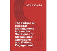 The Future of Hospital Management Innovative Solutions for Streamlined Operations and Patient Engagement