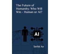 The Future of Humanity: Who Will Win - Human or AI?