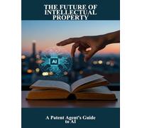 The Future Of Intellectual Property: A Patent Agent'S Guide To Ai