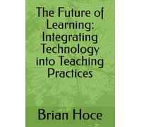 The Future of Learning: Integrating Technology into Teaching Practices