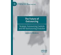 The Future of Outsourcing: Strategic Outsourcing Controls and the Backsourcing Evolution