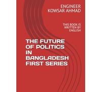 THE FUTURE OF POLITICS IN BANGLADESH FIRST SERIES: THIS BOOK IS WRITTEN BY ENGLISH