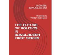 THE FUTURE OF POLITICS IN BANGLADESH FIRST SERIES: This Book Is Written By English