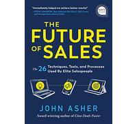 The Future of Sales: The 50+ Techniques, Tools, and Processes Used by Elite Salespeople