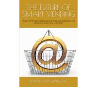 THE FUTURE OF SMART VENDING: How Artificial Intelligence is Transforming the Vending Machine Industry
