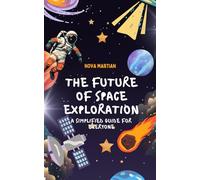 The Future of Space Exploration: A Simplified Guide for Everyone