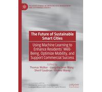 The Future of Sustainable Smart Cities: Using Machine Learning to Enhance Residents’ Well-Being, Optimize Mobility, and Support Commercial Success