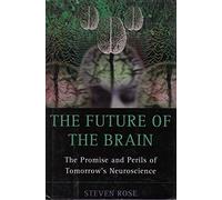 The Future Of The Brain: The Promise And Perils Of Tomorrow's Neuroscience