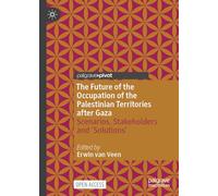 The Future of the Occupation of the Palestinian Territories After Gaza: Scenarios, Stakeholders and Solutions