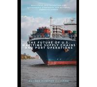 THE FUTURE OF U.S. MARITIME SUPPLY CHAINS AND PORT OPERATIONS: Resilience, Digitalization, and Sustainable Strategies for National Competitiveness