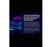 The Future of WealthTech: AI-Driven Advisors, Robo-Investing, and Hyper-Personalization