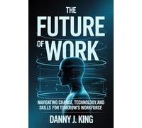 The Future of Work: Navigating Change, Technology, and Skills for Tomorrow’s Workforce