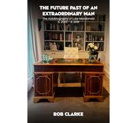 The Future Past of an Extraordinary Man: Memories of a time to come The Autobiography of Luke Macdonald b. 2003 -d. 2091