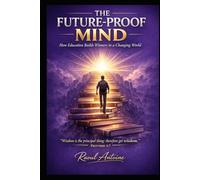 THE FUTURE-PROOF MIND: HOW EDUCATION BUILDS WINNERS IN A CHANGING WORLD