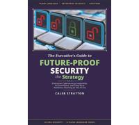 The Future-Proof Security Strategy: A Capstone Guide to Enterprise Cybersecurity Leadership, AI Governance, and Long-Term Resilience Planning