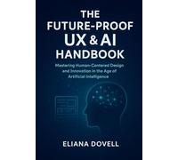 The Future-Proof UX & AI Handbook: Mastering Human-Centered Design and Innovation in the Age of Artificial Intelligence