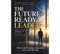 The Future-Ready Leader: Insights, Strategies, Perspectives, Building Leadership That Shapes Tomorrow