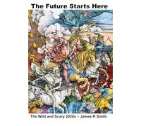 The Future Starts Here: The Wild and Scary 2020s