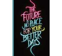 The Future Starts Now: A 120-Page Gratitude and Motivation Journal to Make Every Day Your Best Day