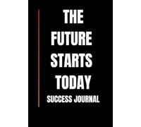 THE FUTURE STARTS TODAY SUCCESS JOURNAL
