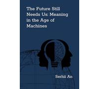 The Future Still Needs Us: Meaning in the Age of Machines