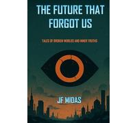 The Future That Forgot Us: Tales of Broken Worlds and Inner Truths