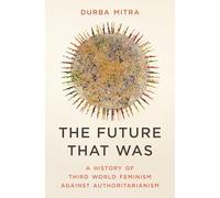 The Future That Was: A History of Third World Feminism Against Authoritarianism