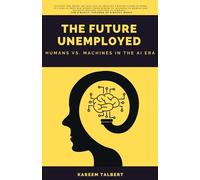 The Future Unemployed: Humans vs. Machines in the AI Era - Talbert Kareem
