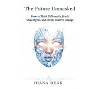 The Future Unmasked: How to Think Differently, Break Stereotypes, and Create Positive Change