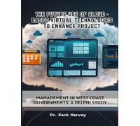 The Future Use of Cloud-based Virtual Technologies to Enhance Project: Management in West Coast governments: A Delphi Study