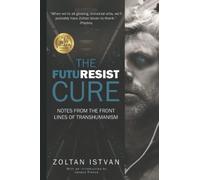 The Futuresist Cure: Notes from the Front Lines of Transhumanism
