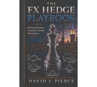 The FX Hedge Playbook: 40 Structures Every Corporate Treasurer Should Know-From Basic Forwards to Advanced Strategies