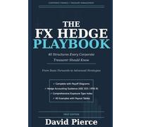 The FX Hedge Playbook: 40 Structures Every Corporate Treasurer Should Know-From Basic Forwards to Advanced Strategies