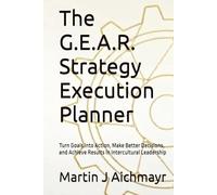 The G.E.A.R. Strategy Execution Planner: Turn Goals into Action, Make Better Decisions, and Achieve Results in Intercultural Leadership