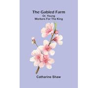 The gabled farm: or, young workers for the King.