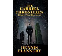 The Gabriel Chronicles: Book 1 - The Beginning: The Beginning: Book -1 The Beginning