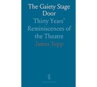 The Gaiety Stage Door: Thirty Years’ Reminiscences of the Theatre
