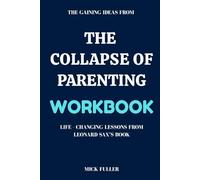 The Gaining Ideas From The Collapse of Parenting Workbook: Life - Changing Lessons From Leonard Sax’s Book