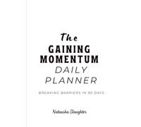 The Gaining Momentum Daily Planner: Breaking Barriers in 90 Days