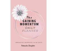 The Gaining Momentum Daily Planner: Breaking Barriers in 90 Days