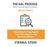 The GAL Process: What Parents Need To Know: A Roadmap To Preparing For Interviews, Reports, and Recommendations