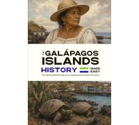 The Galápagos Islands History Made Easy: The Essential Illustrated Guide to the Galápagos Islands’ History and Culture