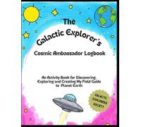 The Galactic Explorer's Cosmic Ambassador Logbook: An Activity Book for Discovering, Exploring and Creating My Field Guide to Planet Earth