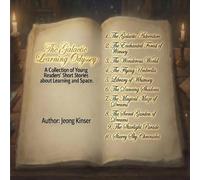 The Galactice Learning Odyssey: A Collection of Young Readers' Short Stories about Learning and Space