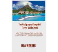 The Galápagos Blueprint Travel Guide 2026: How to See Everything Without Wasting Money or Breaking Rules