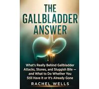 The Gallbladder Answer: What's Really Behind Gallbladder Attacks, Stones, and Sluggish Bile - and What to Do Whether You Still Have It or It's Already Gone